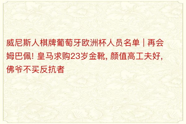 威尼斯人棋牌葡萄牙欧洲杯人员名单 | 再会姆巴佩! 皇马求购23岁金靴， 颜值高工夫好， 佛爷不买反抗者