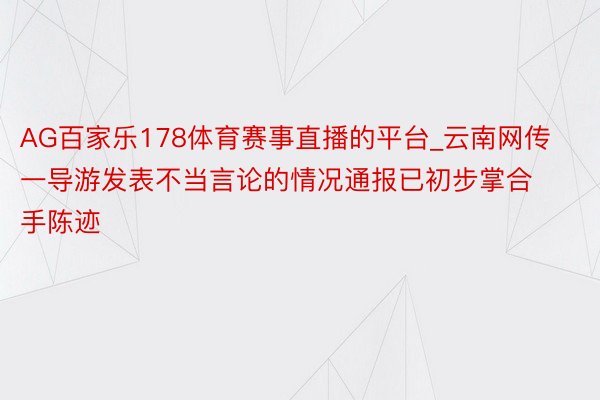 AG百家乐178体育赛事直播的平台_云南网传一导游发表不当言论的情况通报已初步掌合手陈迹