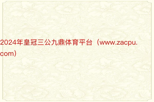 2024年皇冠三公九鼎体育平台（www.zacpu.com）