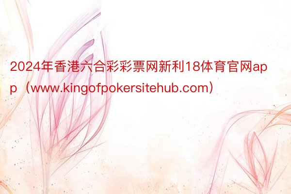 2024年香港六合彩彩票网新利18体育官网app（www.kingofpokersitehub.com）