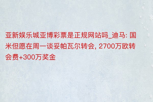 亚新娱乐城亚博彩票是正规网站吗_迪马: 国米但愿在周一谈妥帕瓦尔转会, 2700万欧转会费+300万奖金