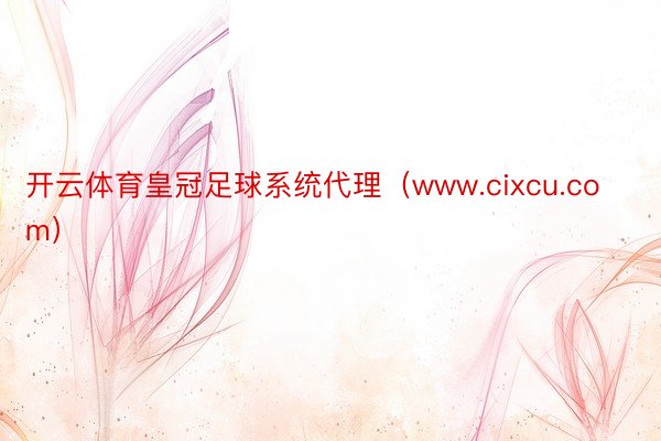 开云体育皇冠足球系统代理（www.cixcu.com）